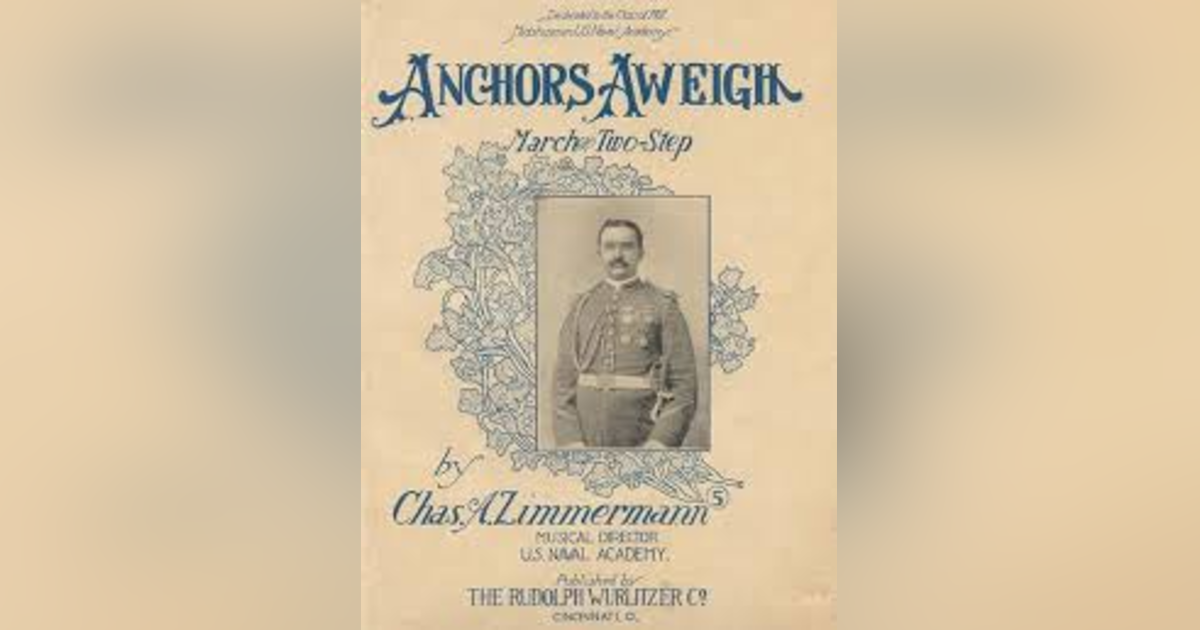 ANCHORS AWEIGH-HOW NAVY GOT ITS MARCHING SONG ANCHORS AWEIGH-HOW NAVY GOT ITS MARCHING SONG