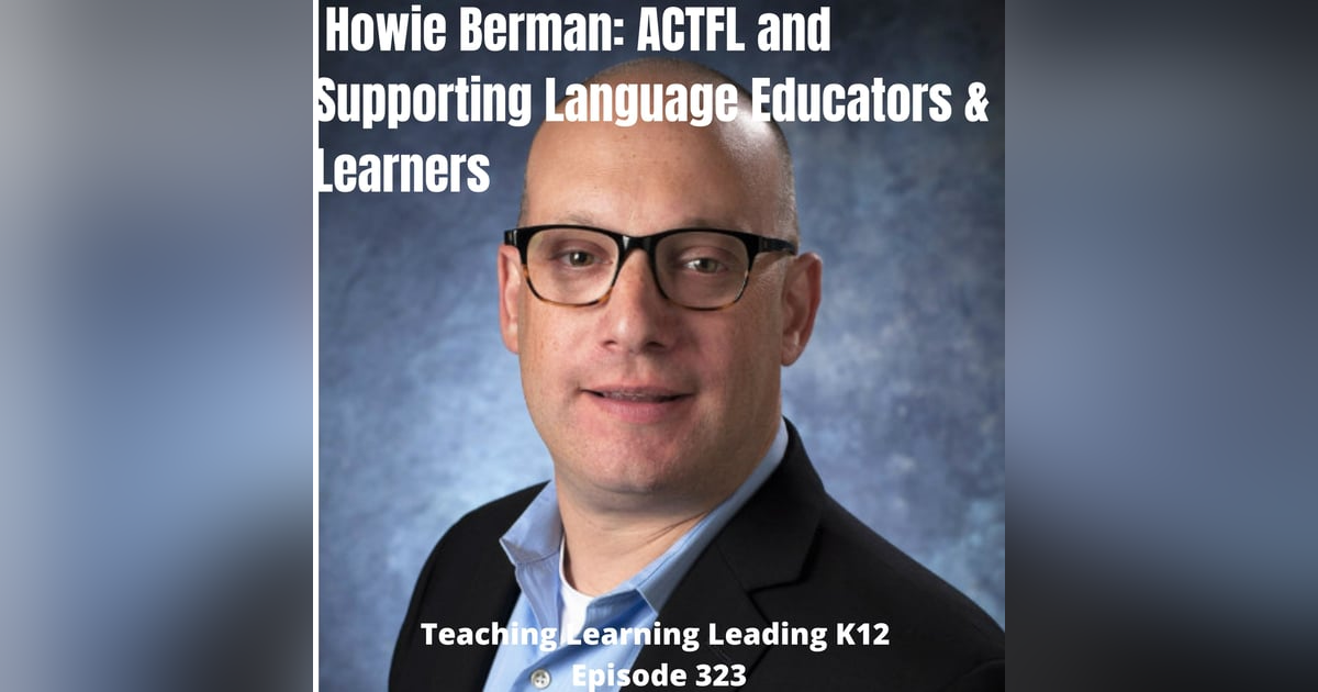 Howie Berman: ACTFL and Supporting Language Educators & Learners - 323 Howie Berman: ACTFL and Supporting Language Educators & Learners - 323