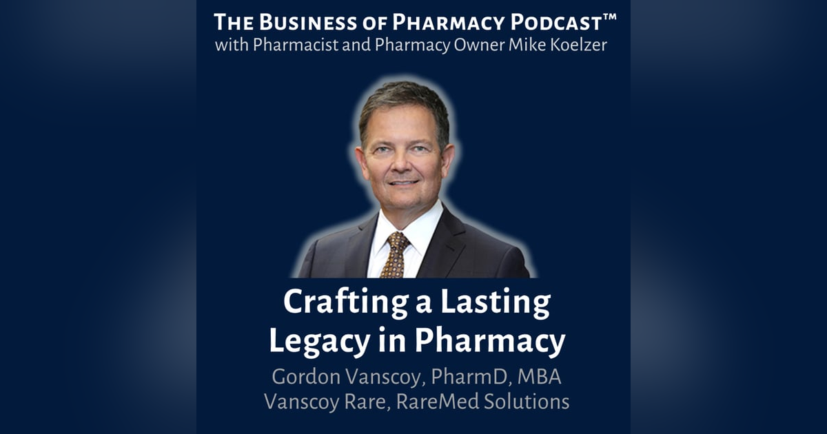 Crafting a Lasting Legacy in Pharmacy | Gordon Vanscoy, PharmD, MBA Vanscoy Rare, RareMed Solutions Crafting a Lasting Legacy in Pharmacy | Gordon Vanscoy, PharmD, MBA Vanscoy Rare, RareMed Solutions