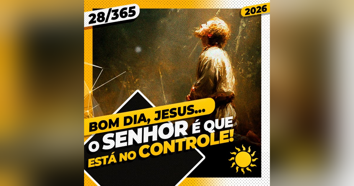 O SENHOR É QUE ESTÁ NO CONTROLE! - Bom dia, Jesus! 28/365 (2026) O SENHOR É QUE ESTÁ NO CONTROLE! - Bom dia, Jesus! 28/365 (2026)