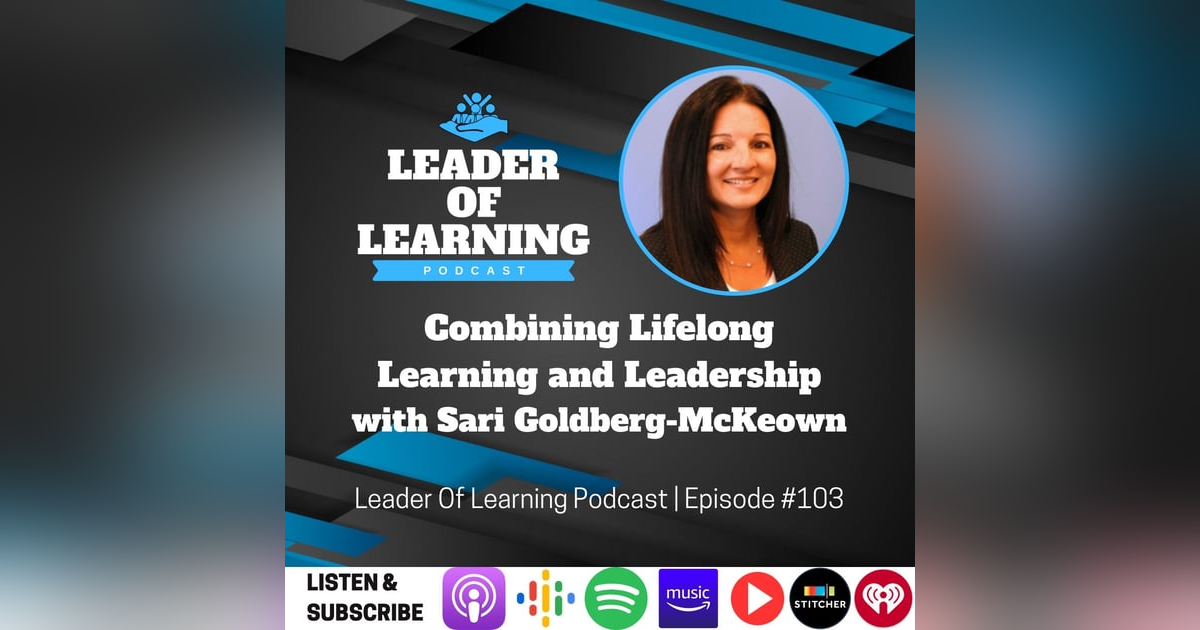 Combining Lifelong Learning and Leadership with Sari Goldberg-McKeown Combining Lifelong Learning and Leadership with Sari Goldberg-McKeown