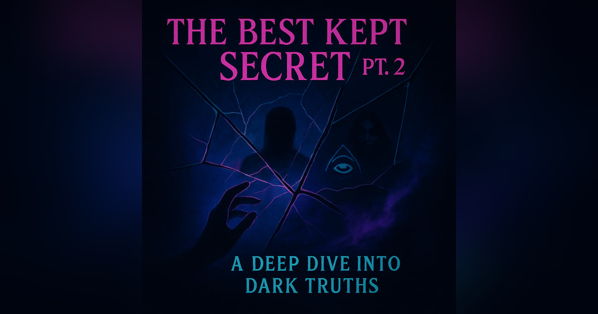 The Best Kept Secret Part 2 — A Deep Dive into Dark Truths The Best Kept Secret Part 2 — A Deep Dive into Dark Truths