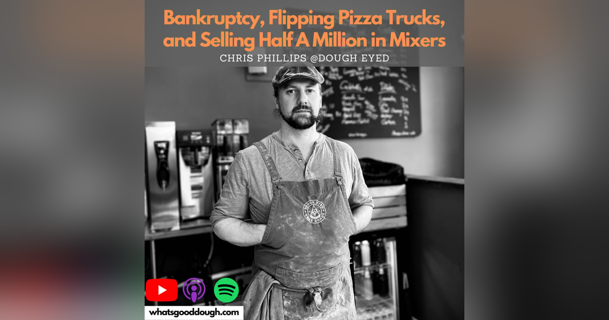 Bankruptcy, Flipping Pizza Trucks, and Selling Half A Million in Mixers with Chris Philips of Dough Eyed Bankruptcy, Flipping Pizza Trucks, and Selling Half A Million in Mixers with Chris Philips of Dough Eyed