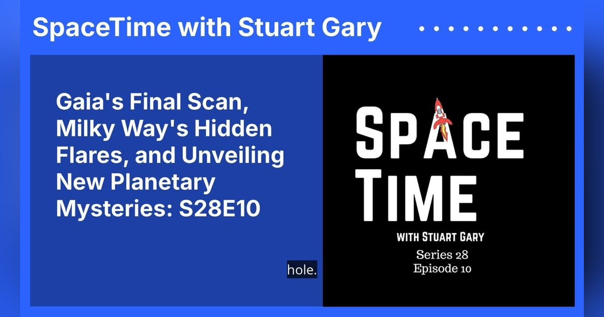 Gaia’s Final Scan, Milky Way’s Hidden Flares, and Unveiling New Planetary Mysteries: S28E10 Gaia’s Final Scan, Milky Way’s Hidden Flares, and Unveiling New Planetary Mysteries: S28E10