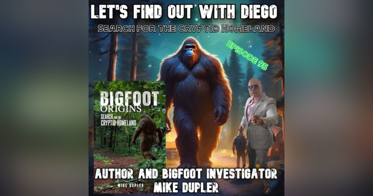 Episode 95: Author & Bigfoot Researcher Mike Dupler “Bigfoot Origins: Search for the Cryptid Homeland” Episode 95: Author & Bigfoot Researcher Mike Dupler “Bigfoot Origins: Search for the Cryptid Homeland”