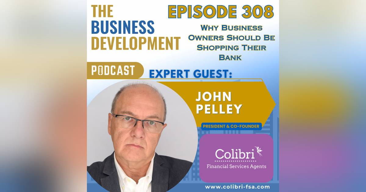 Why Business Owners Should Be Shopping Their Bank with John Pelley Why Business Owners Should Be Shopping Their Bank with John Pelley