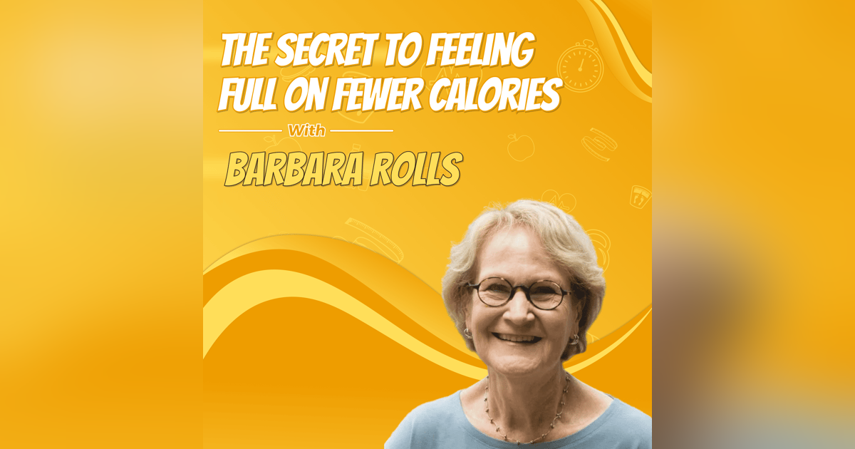 The Secret to Feeling Full on Fewer Calories with Barbara Rolls The Secret to Feeling Full on Fewer Calories with Barbara Rolls