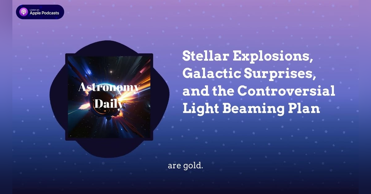 Stellar Explosions, Galactic Surprises, and the Controversial Light Beaming Plan Stellar Explosions, Galactic Surprises, and the Controversial Light Beaming Plan