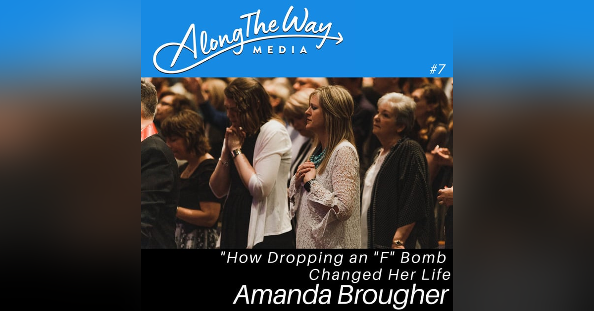 How Dropping an "F-Bomb" Changed Her Life - Amanda Brougher's Journey AlongTheWay 07 How Dropping an "F-Bomb" Changed Her Life - Amanda Brougher's Journey AlongTheWay 07