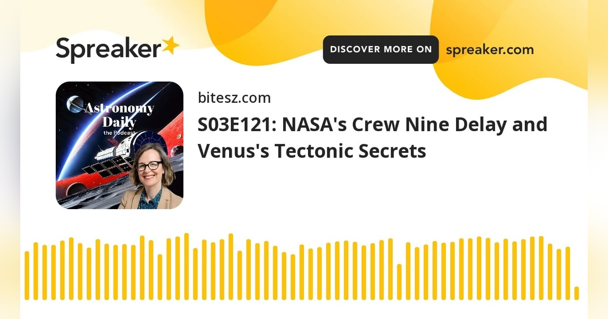 S03E121: NASA’s Crew Nine Delay and Venus’s Tectonic Secrets S03E121: NASA’s Crew Nine Delay and Venus’s Tectonic Secrets