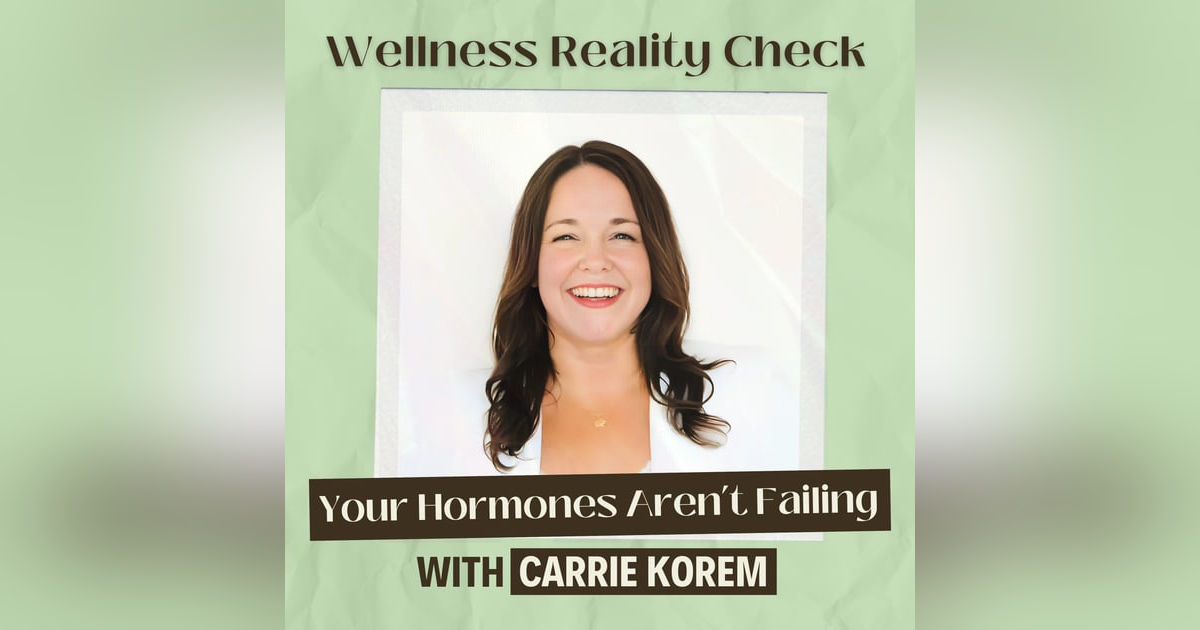 48 - Your Hormones Aren't Failing, Your Diet and Lifestyle Are: with Carrie Korem 48 - Your Hormones Aren't Failing, Your Diet and Lifestyle Are: with Carrie Korem