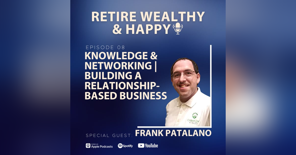 Ep08: Knowledge and Networking | Building A Relationship-Based Business with Frank Patalano Ep08: Knowledge and Networking | Building A Relationship-Based Business with Frank Patalano