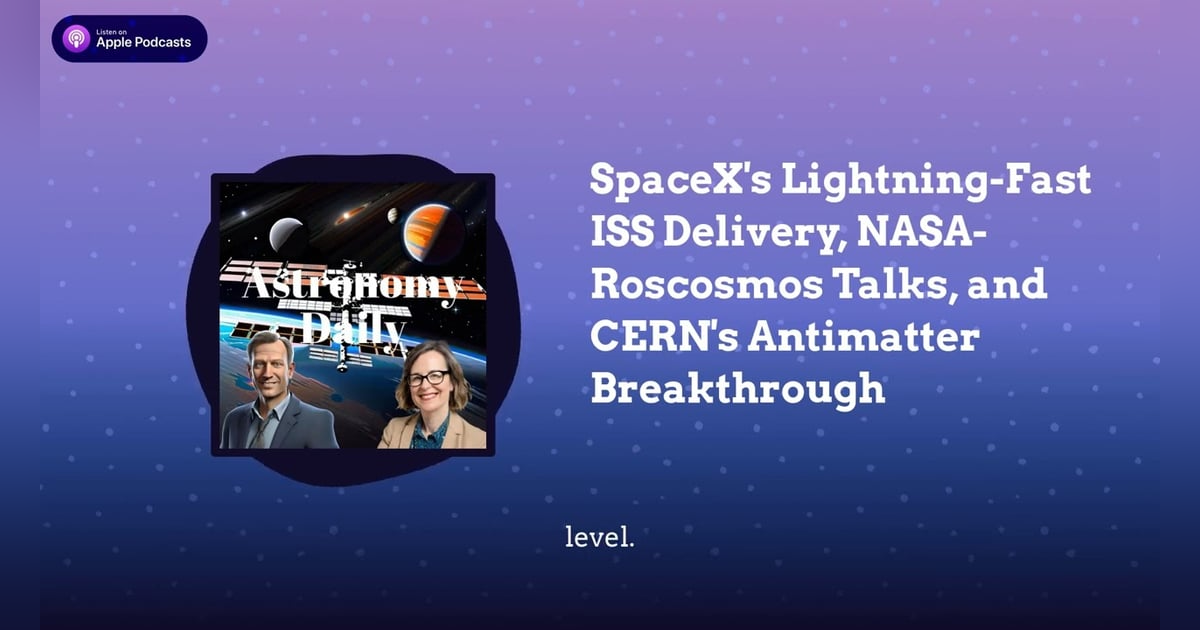 SpaceX’s Lightning-Fast ISS Delivery, NASA-Roscosmos Talks, and CERN’s Antimatter Breakthrough SpaceX’s Lightning-Fast ISS Delivery, NASA-Roscosmos Talks, and CERN’s Antimatter Breakthrough