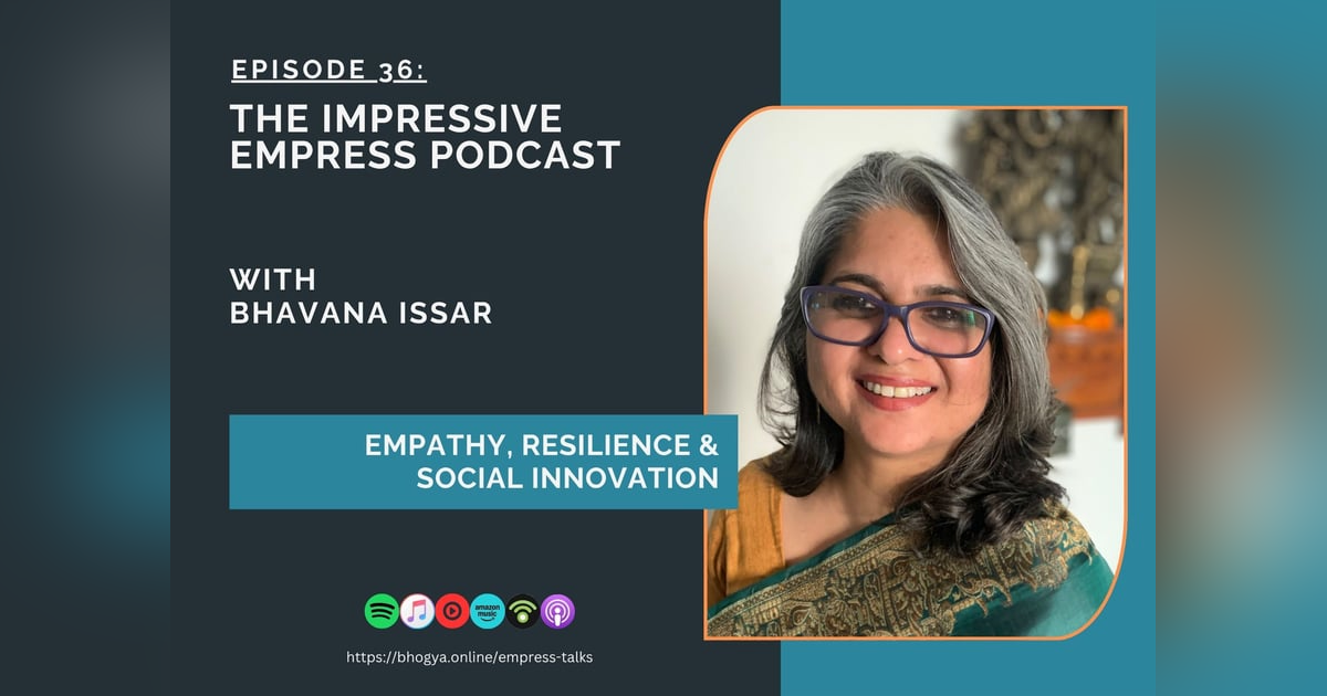 Ep. 36: Empathy, Resilience & Social Innovation with Bhavana Issar Ep. 36: Empathy, Resilience & Social Innovation with Bhavana Issar
