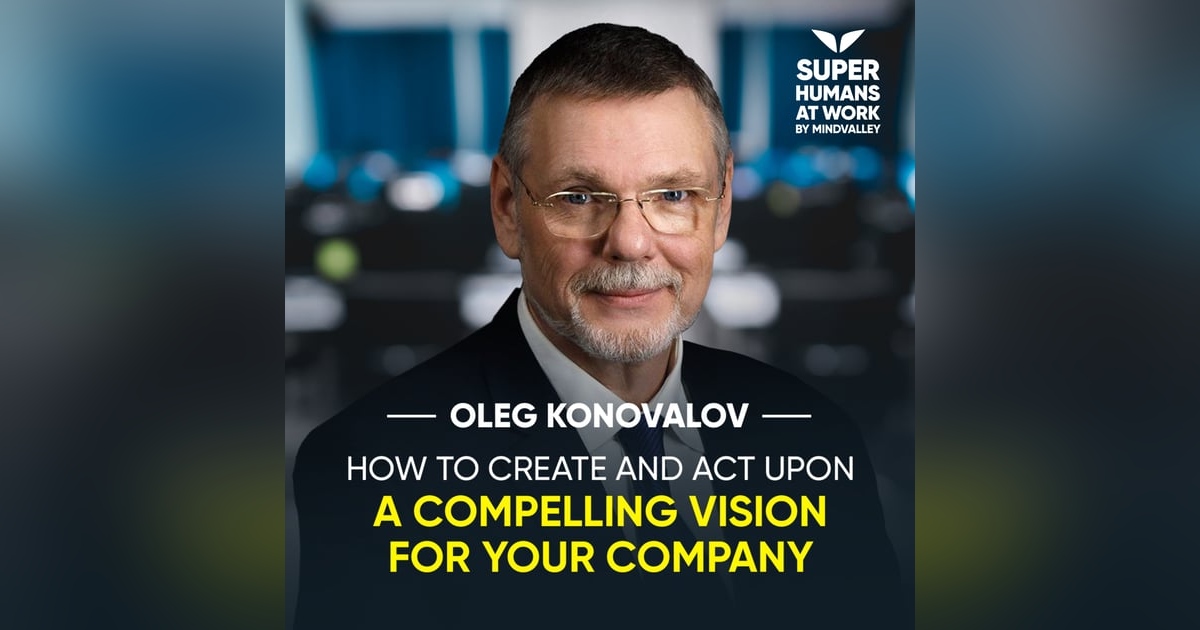 How To Create And Act Upon A Compelling Vision For Your Company - Oleg Konovalov How To Create And Act Upon A Compelling Vision For Your Company - Oleg Konovalov