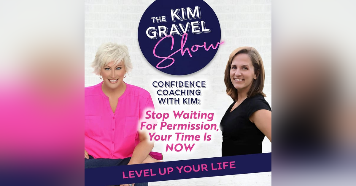 Confidence Coaching with Kim: Stop Waiting For Permission, Your Time Is NOW Confidence Coaching with Kim: Stop Waiting For Permission, Your Time Is NOW