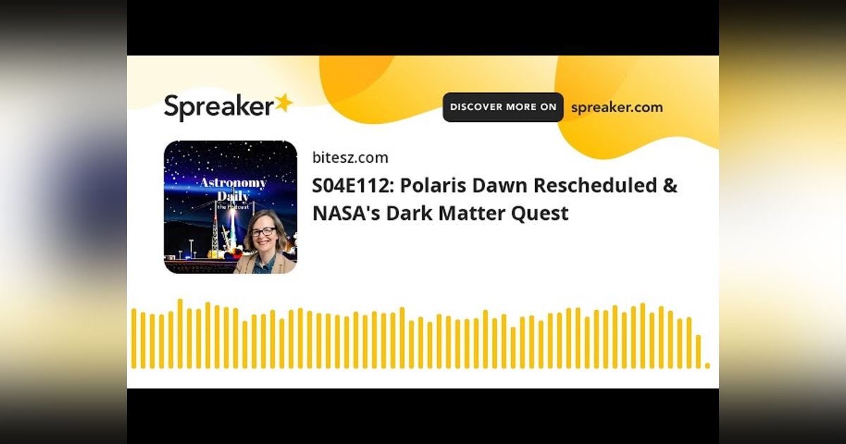 S04E112: Polaris Dawn Rescheduled & NASA’s Dark Matter Quest S04E112: Polaris Dawn Rescheduled & NASA’s Dark Matter Quest