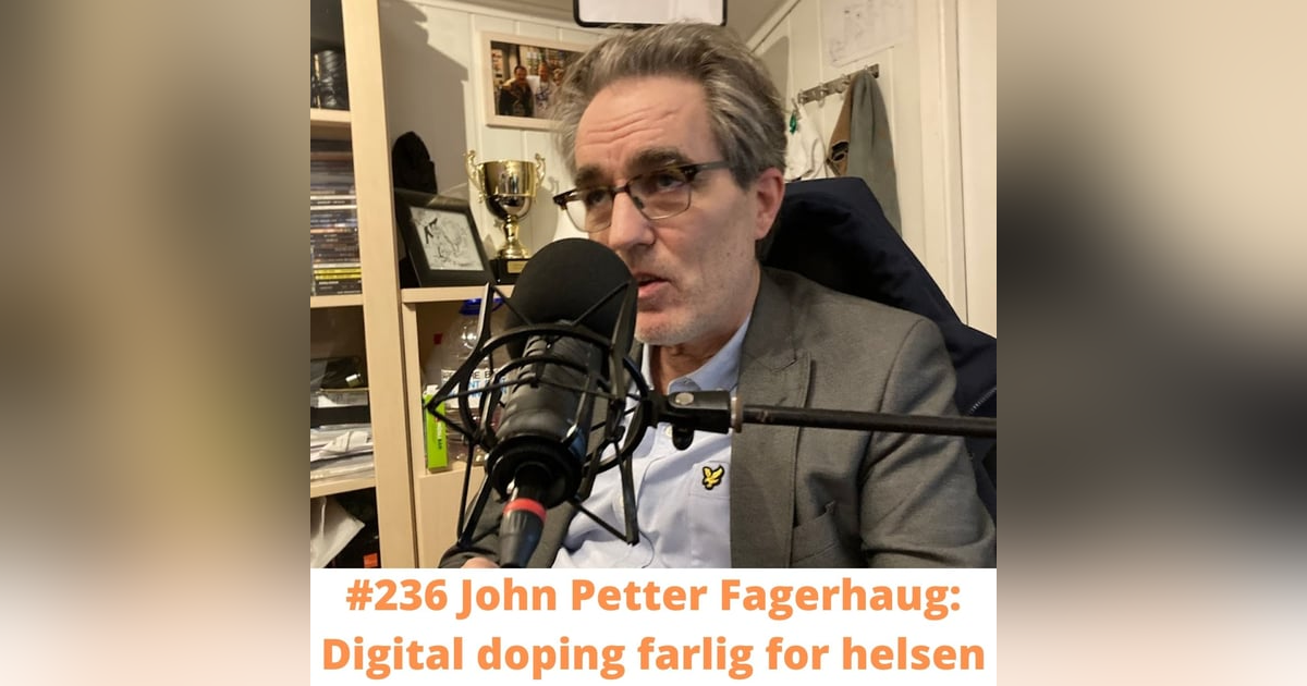 #236 John Petter Fagerhaug: Digital doping farlig for helsen #236 John Petter Fagerhaug: Digital doping farlig for helsen
