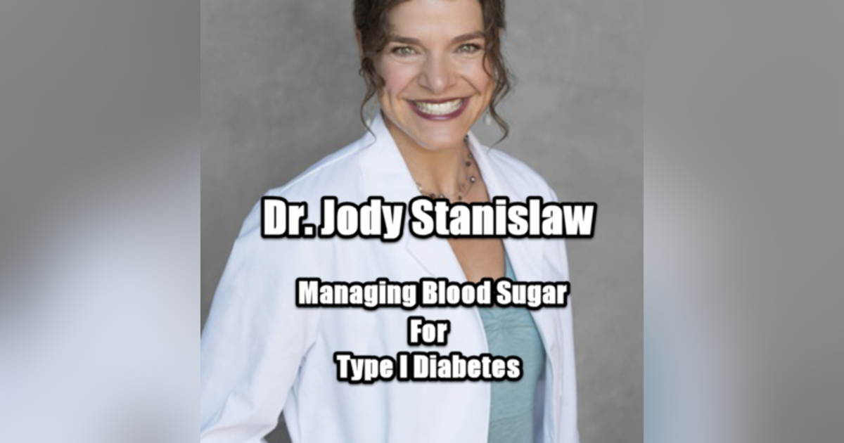 Better Type 1 Diabetes management with Dr. Jody Stanislaw Better Type 1 Diabetes management with Dr. Jody Stanislaw