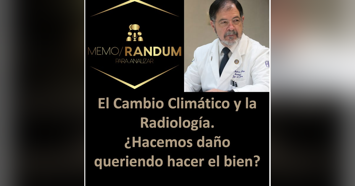 El Cambio Climático y la Radiología. ¿Hacemos daño queriendo hacer el Bien? El Cambio Climático y la Radiología. ¿Hacemos daño queriendo hacer el Bien?
