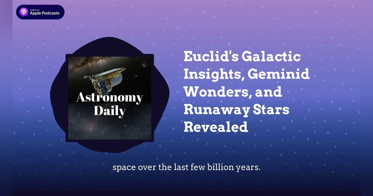 Euclid’s Galactic Insights, Geminid Wonders, and Runaway Stars Revealed Euclid’s Galactic Insights, Geminid Wonders, and Runaway Stars Revealed