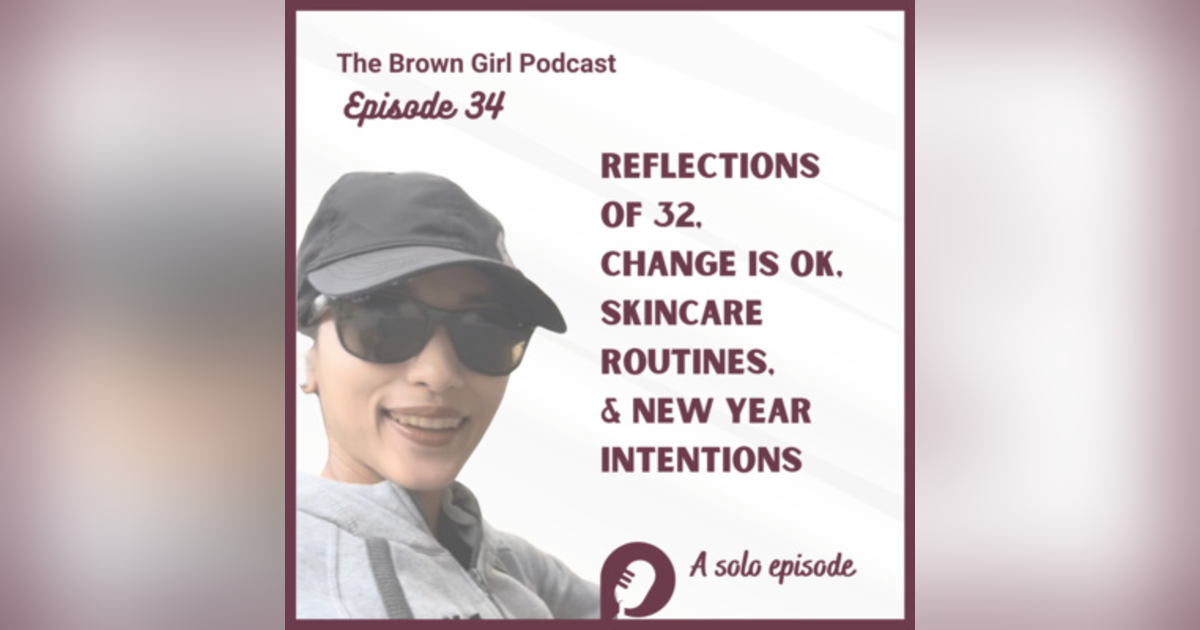Ep 34 - Reflections of 32, Change is OK, Skincare Routines, & New Year Intentions | A Solo Episode Ep 34 - Reflections of 32, Change is OK, Skincare Routines, & New Year Intentions | A Solo Episode