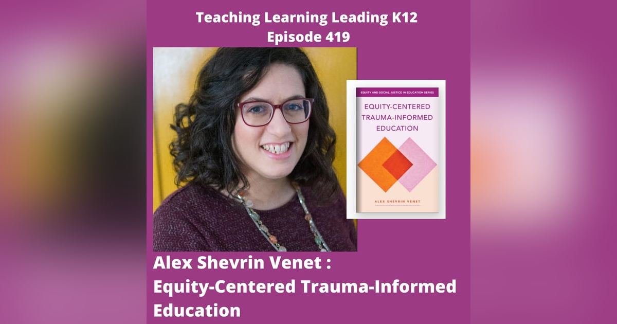 Alex Shevrin Venet: Equity-Centered Trauma-Informed Education - 419 Alex Shevrin Venet: Equity-Centered Trauma-Informed Education - 419