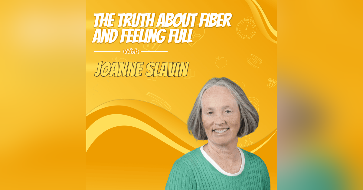 The Truth About Fiber and Feeling Full with Joanne Slavin The Truth About Fiber and Feeling Full with Joanne Slavin