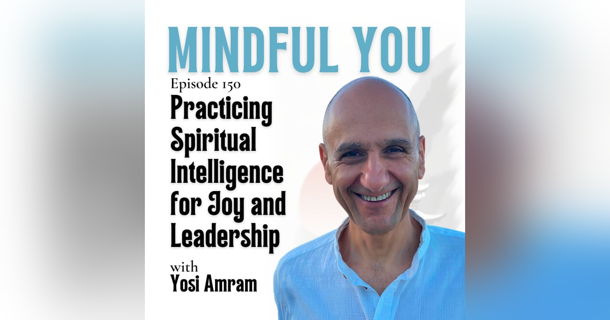 Practicing Spiritual Intelligence for Joy and Leadership with Yosi Amram Practicing Spiritual Intelligence for Joy and Leadership with Yosi Amram