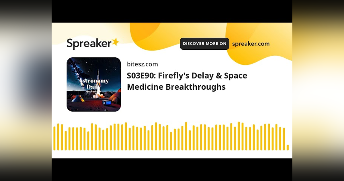 S03E90: Firefly’s Delay & Space Medicine Breakthroughs S03E90: Firefly’s Delay & Space Medicine Breakthroughs