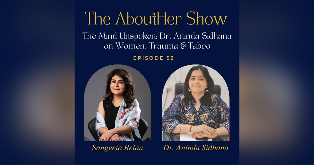 S2E104: The Mind Unspoken: Dr. Aninda Sidhana on Women, Trauma & Taboo S2E104: The Mind Unspoken: Dr. Aninda Sidhana on Women, Trauma & Taboo