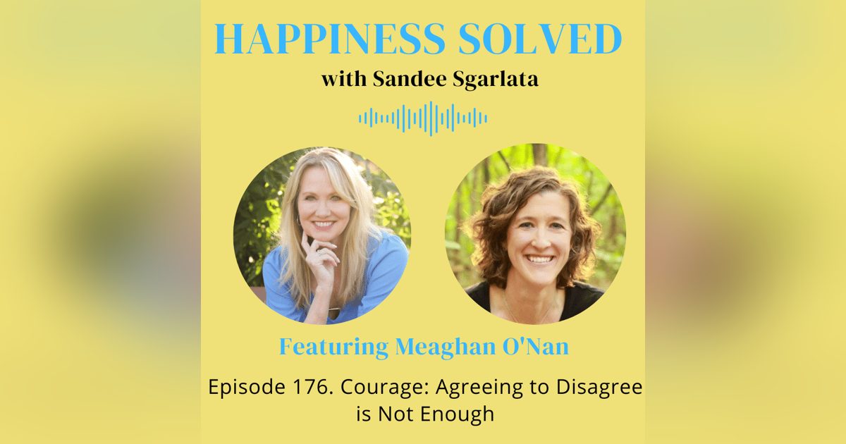 176. Courage: Agreeing to Disagree is Not Enough with Meaghan O'Nan 176. Courage: Agreeing to Disagree is Not Enough with Meaghan O'Nan