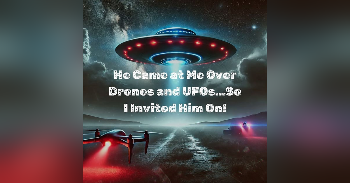 He Came at Me Over Drones and UFOs…So I Invited Him On! He Came at Me Over Drones and UFOs…So I Invited Him On!