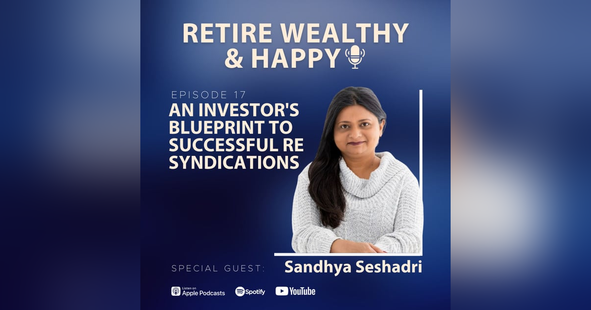 Ep17: An Investor's Blueprint to Successful RE Syndications with Sandhya Seshadri Ep17: An Investor's Blueprint to Successful RE Syndications with Sandhya Seshadri