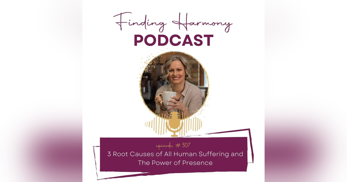 3 Root Causes of All Human Suffering and The Power of Presence 3 Root Causes of All Human Suffering and The Power of Presence
