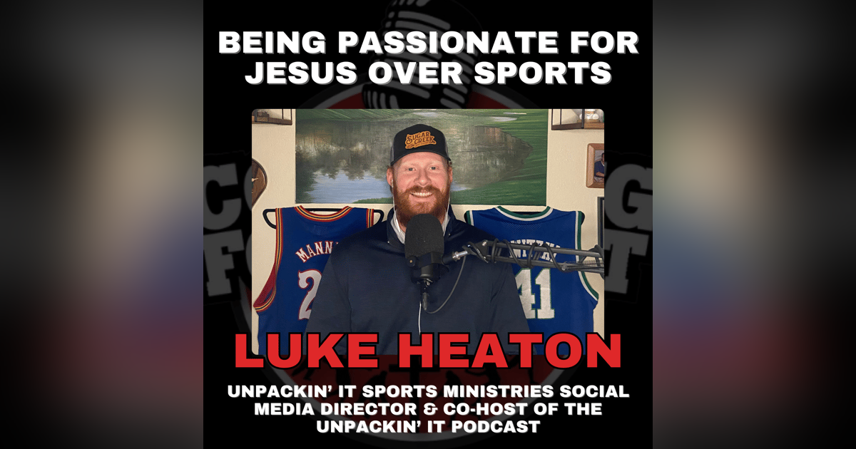 Being Passionate for Jesus Over Sports with UNPACKIN’ it Sports Ministries Social Media Director & Co-Host of The UNPACKIN’ it Podcast Luke Heaton Being Passionate for Jesus Over Sports with UNPACKIN’ it Sports Ministries Social Media Director & Co-Host of The UNPACKIN’ it Podcast Luke Heaton
