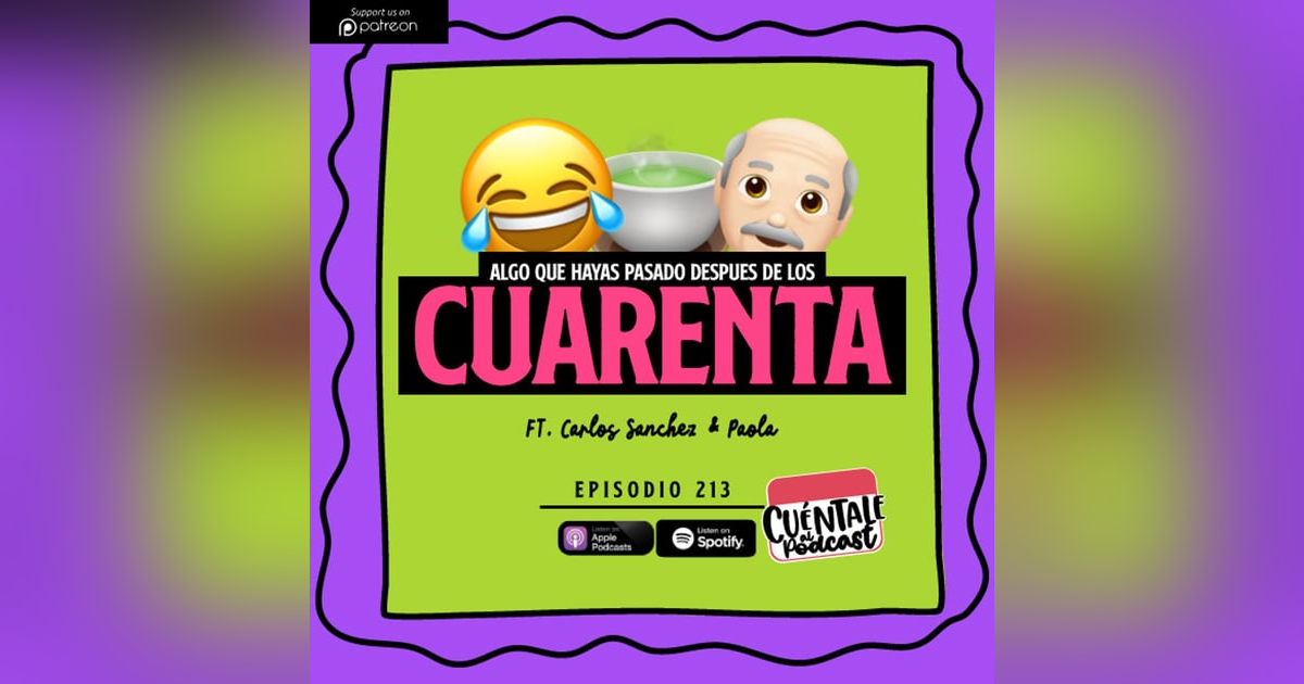 213. Algo que te haya pasado después de los CUARENTA (Ft. Carlos Sanchez & Paola) 213. Algo que te haya pasado después de los CUARENTA (Ft. Carlos Sanchez & Paola)