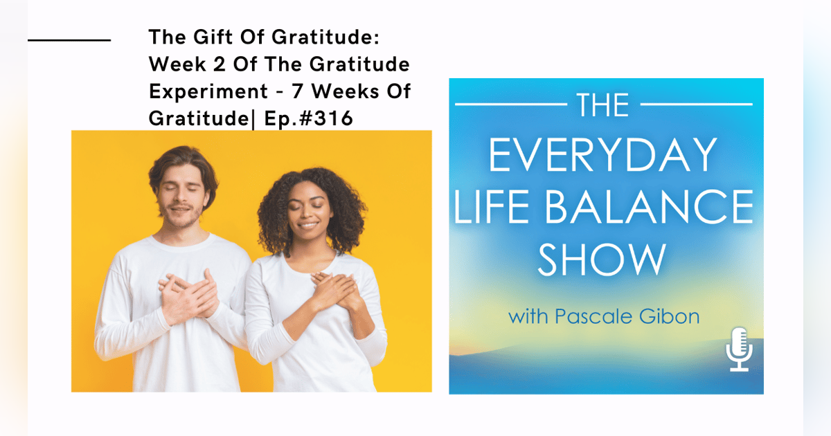 Episode 316: The Gift Of Gratitude - Week 2 Of The Gratitude Experiment – 7 Weeks Of Gratitude Episode 316: The Gift Of Gratitude - Week 2 Of The Gratitude Experiment – 7 Weeks Of Gratitude