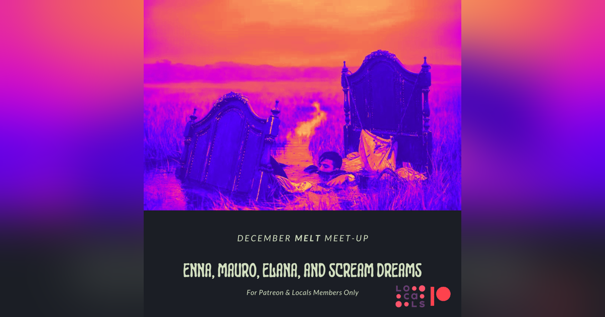 Patreon & Locals Bonus Episode: December Melt Meet-up | Enna, Mauro, Elana, and Scream Dreams Patreon & Locals Bonus Episode: December Melt Meet-up | Enna, Mauro, Elana, and Scream Dreams