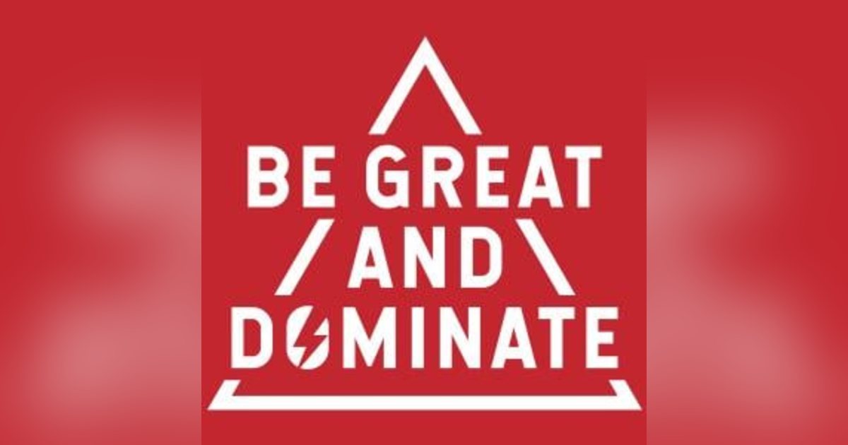 Be Great and Dominate Be Great and Dominate
