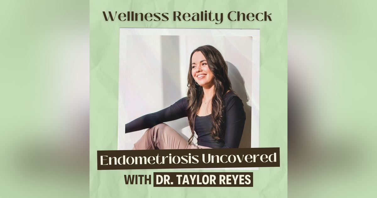 24 - Endometriosis Uncovered with Dr Taylor Reyes 24 - Endometriosis Uncovered with Dr Taylor Reyes