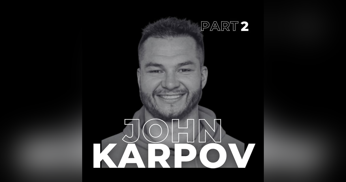109. Building Beyond Survival: How John Karpov Turned Scarcity into Scalable Success 109. Building Beyond Survival: How John Karpov Turned Scarcity into Scalable Success