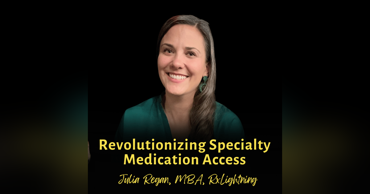 Revolutionizing Specialty Medication Access | Julia Regan, MBA, RxLightning Revolutionizing Specialty Medication Access | Julia Regan, MBA, RxLightning