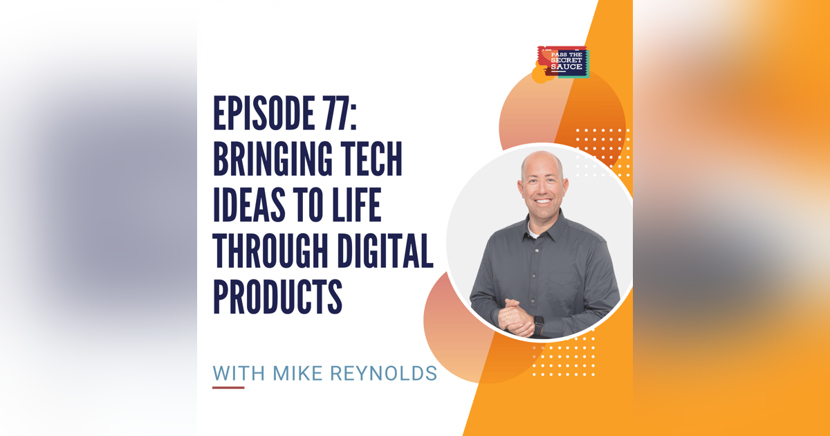 Episode 77: Bringing Tech Ideas To Life Through Digital Products with Mike Reynolds Episode 77: Bringing Tech Ideas To Life Through Digital Products with Mike Reynolds