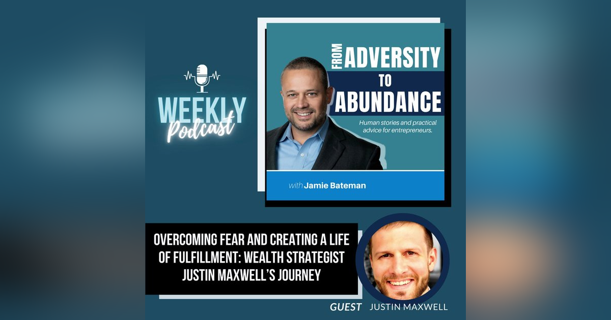 Overcoming Fear and Creating a Life of Fulfillment: Wealth Strategist Justin Maxwell’s Journey Overcoming Fear and Creating a Life of Fulfillment: Wealth Strategist Justin Maxwell’s Journey