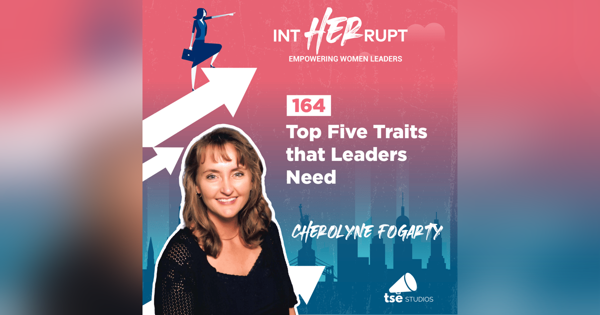 INT 164 - Top Five Traits that Leaders Need INT 164 - Top Five Traits that Leaders Need