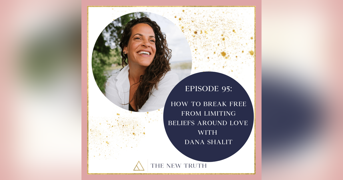 How to Break Free from Limiting Beliefs Around Love with Dana Shalit How to Break Free from Limiting Beliefs Around Love with Dana Shalit