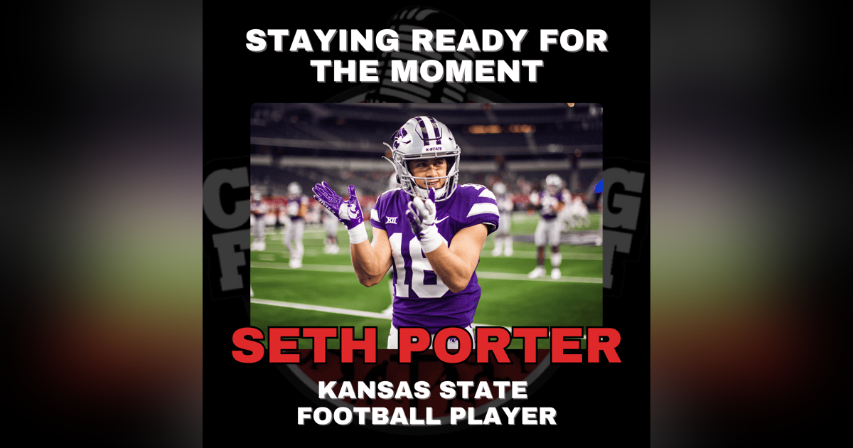 Staying Ready for the Moment with Kansas State Football Player Seth Porter Staying Ready for the Moment with Kansas State Football Player Seth Porter
