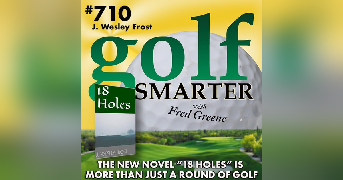 The New Golf Novel "18 Holes" is More Than Just a Round of Golf with author J. Wesley Frost The New Golf Novel "18 Holes" is More Than Just a Round of Golf with author J. Wesley Frost