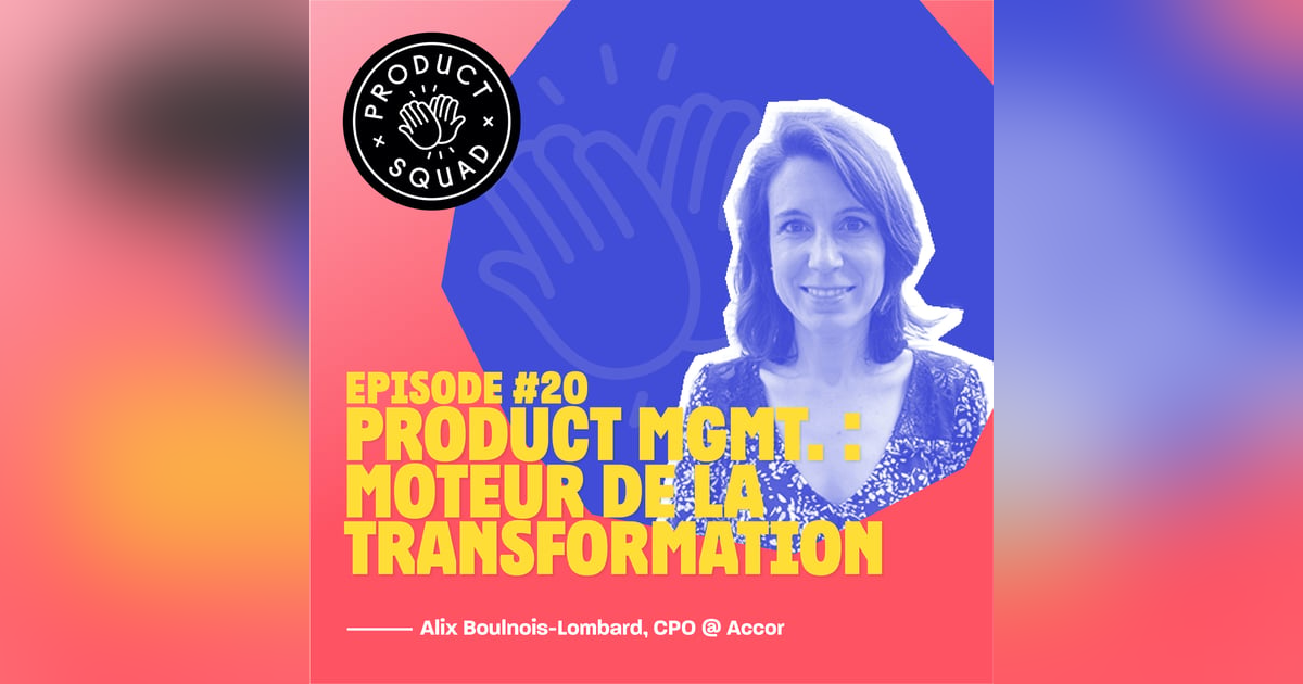 #20 Product Management : moteur de la transformation - Alix Boulnois - Accor #20 Product Management : moteur de la transformation - Alix Boulnois - Accor